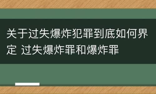 关于过失爆炸犯罪到底如何界定 过失爆炸罪和爆炸罪