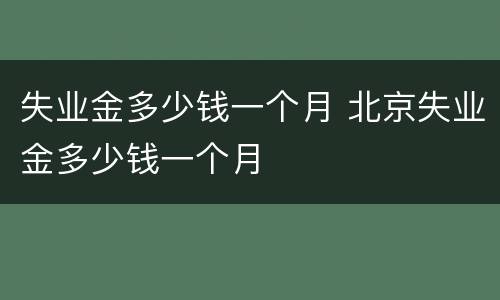 失业金多少钱一个月 北京失业金多少钱一个月