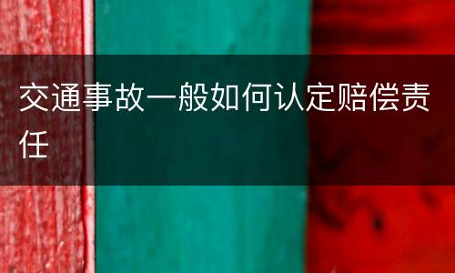 交通事故一般如何认定赔偿责任