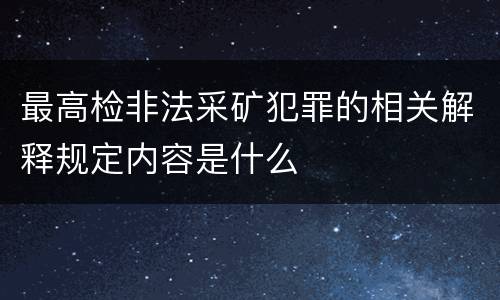 最高检非法采矿犯罪的相关解释规定内容是什么