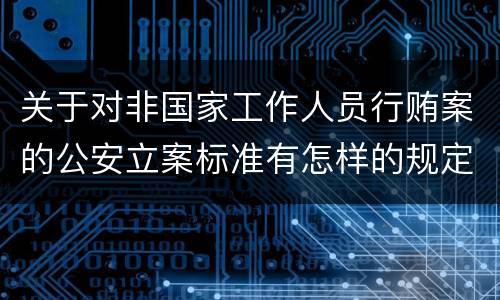 关于对非国家工作人员行贿案的公安立案标准有怎样的规定