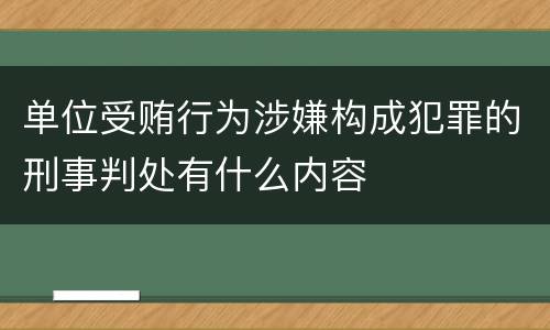 单位受贿行为涉嫌构成犯罪的刑事判处有什么内容