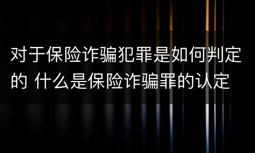 对于保险诈骗犯罪是如何判定的 什么是保险诈骗罪的认定