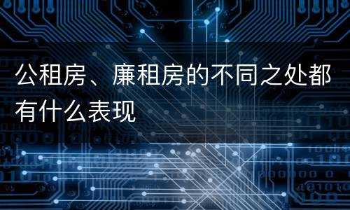 公租房、廉租房的不同之处都有什么表现