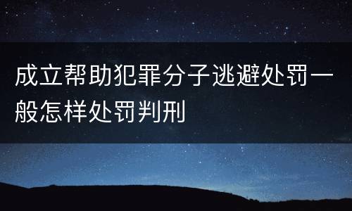 成立帮助犯罪分子逃避处罚一般怎样处罚判刑