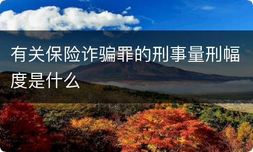 有关保险诈骗罪的刑事量刑幅度是什么
