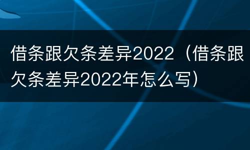 借条跟欠条差异2022（借条跟欠条差异2022年怎么写）