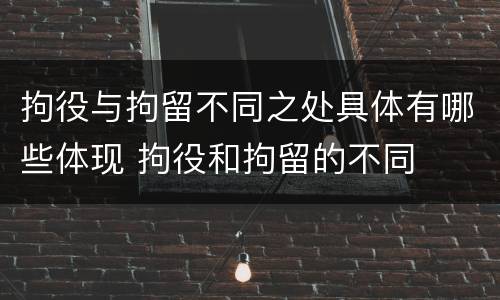 拘役与拘留不同之处具体有哪些体现 拘役和拘留的不同