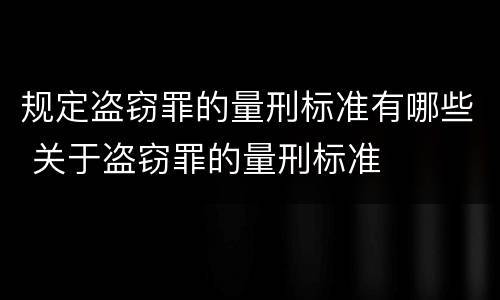 规定盗窃罪的量刑标准有哪些 关于盗窃罪的量刑标准