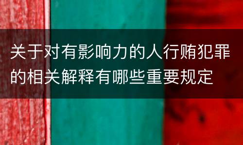 关于对有影响力的人行贿犯罪的相关解释有哪些重要规定