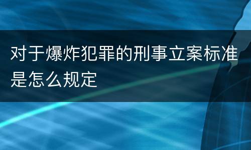 对于爆炸犯罪的刑事立案标准是怎么规定