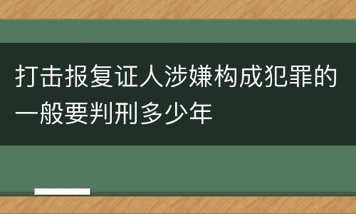 打击报复证人涉嫌构成犯罪的一般要判刑多少年