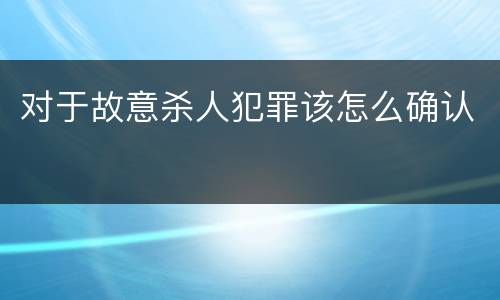 对于故意杀人犯罪该怎么确认