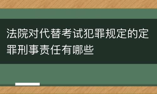 法院对代替考试犯罪规定的定罪刑事责任有哪些