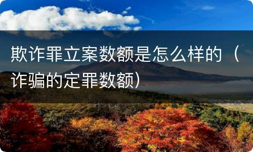 欺诈罪立案数额是怎么样的（诈骗的定罪数额）