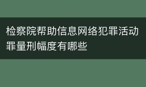 检察院帮助信息网络犯罪活动罪量刑幅度有哪些
