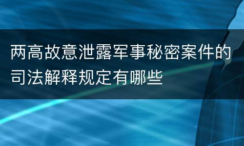 两高故意泄露军事秘密案件的司法解释规定有哪些