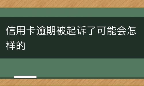 信用卡逾期被起诉了可能会怎样的