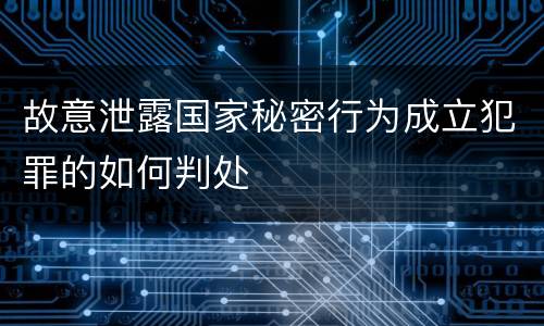 故意泄露国家秘密行为成立犯罪的如何判处