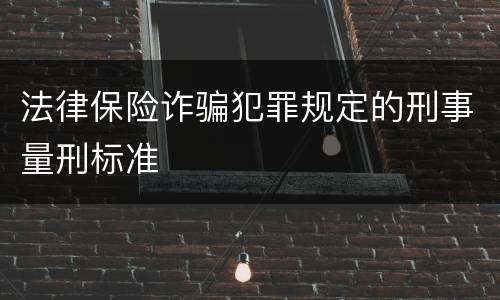 法律保险诈骗犯罪规定的刑事量刑标准