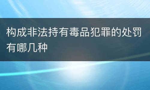构成非法持有毒品犯罪的处罚有哪几种