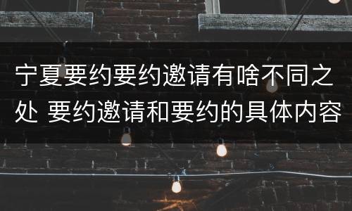 宁夏要约要约邀请有啥不同之处 要约邀请和要约的具体内容