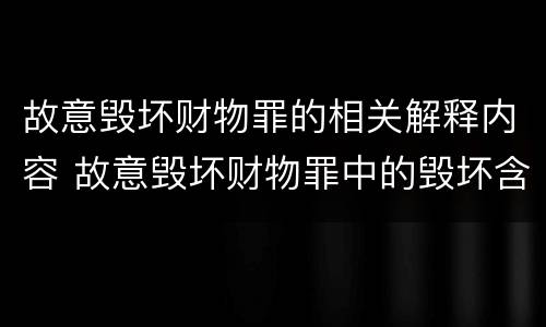 故意毁坏财物罪的相关解释内容 故意毁坏财物罪中的毁坏含义