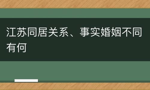 江苏同居关系、事实婚姻不同有何