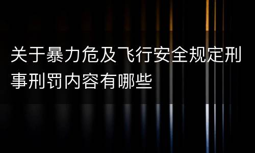 关于暴力危及飞行安全规定刑事刑罚内容有哪些