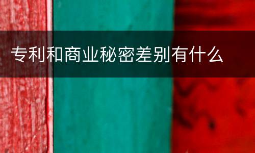 专利和商业秘密差别有什么