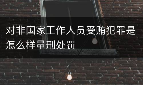 对非国家工作人员受贿犯罪是怎么样量刑处罚