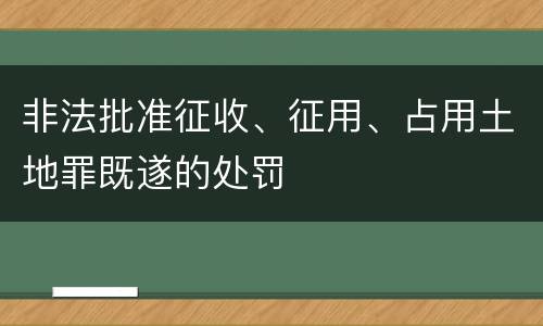 非法批准征收、征用、占用土地罪既遂的处罚