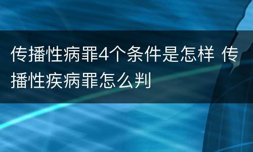 传播性病罪4个条件是怎样 传播性疾病罪怎么判