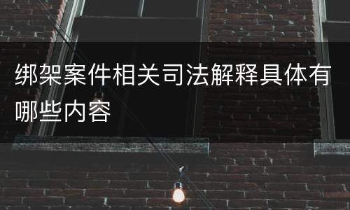 绑架案件相关司法解释具体有哪些内容