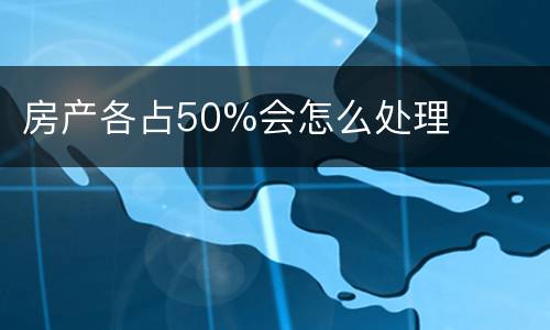 房产各占50%会怎么处理