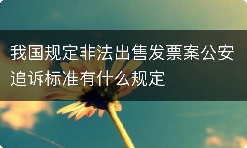 我国规定非法出售发票案公安追诉标准有什么规定
