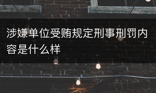 涉嫌单位受贿规定刑事刑罚内容是什么样
