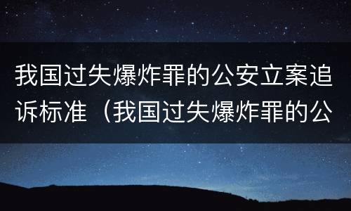 我国过失爆炸罪的公安立案追诉标准（我国过失爆炸罪的公安立案追诉标准是）