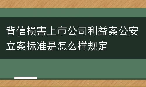 背信损害上市公司利益案公安立案标准是怎么样规定