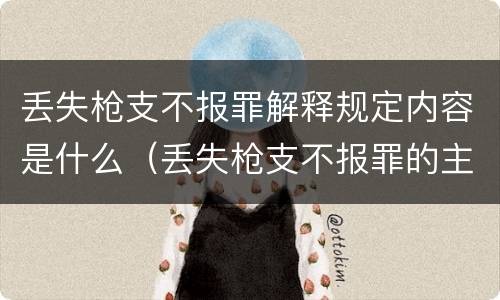 丢失枪支不报罪解释规定内容是什么(丢失枪支不报罪的主体是什么)