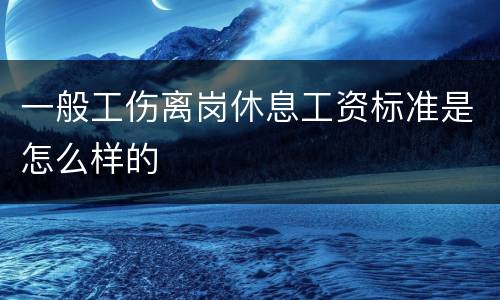 一般工伤离岗休息工资标准是怎么样的