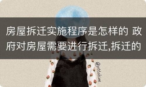 房屋拆迁实施程序是怎样的 政府对房屋需要进行拆迁,拆迁的基本程序