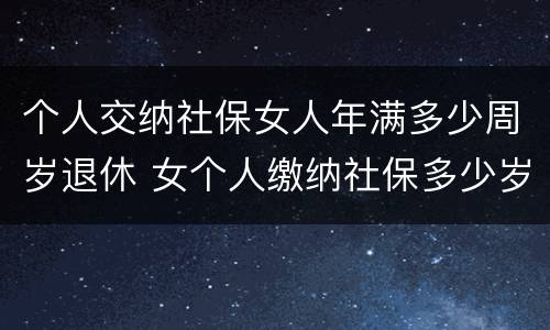 个人交纳社保女人年满多少周岁退休 女个人缴纳社保多少岁退休