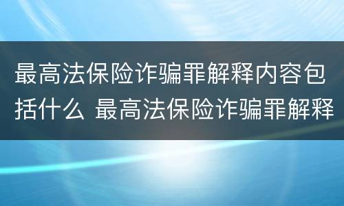 最高法保险诈骗罪解释内容包括什么 最高法保险诈骗罪解释内容包括什么罪名