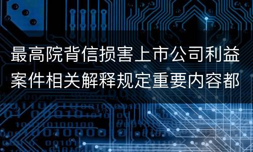 最高院背信损害上市公司利益案件相关解释规定重要内容都有哪些