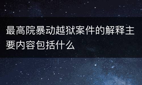 最高院暴动越狱案件的解释主要内容包括什么