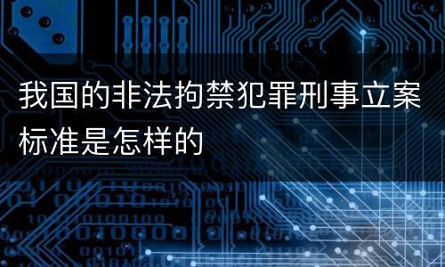 我国的非法拘禁犯罪刑事立案标准是怎样的