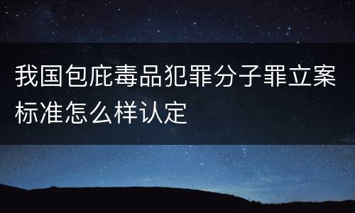 我国包庇毒品犯罪分子罪立案标准怎么样认定