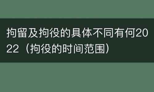 拘留及拘役的具体不同有何2022（拘役的时间范围）