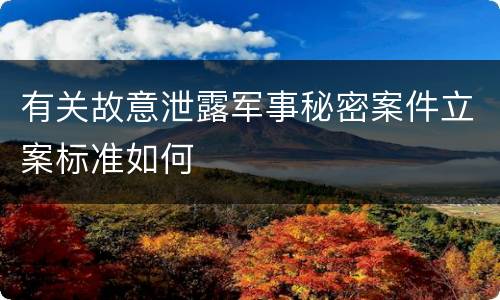 有关故意泄露军事秘密案件立案标准如何